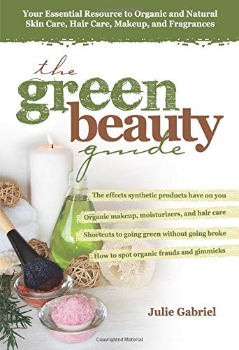 cover image The Green Beauty Guide: Your Essential Resource to Organic and Natural Skin Care, Hair Care, Makeup, and Fragrances