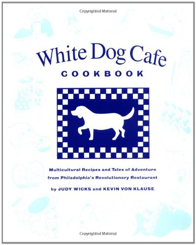 cover image White Dog Cafe Cookbook: Multicultural Recipes and Tales of Advenutre from Philadelphia's Revolutionary Restaurant