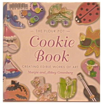 cover image The Flour Pot Cookie Book: Creating Edible Works of Art