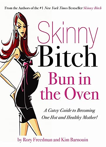 cover image Skinny Bitch Bun in the Oven: A Gutsy Guide to Becoming One Hot and Healthy Mother!