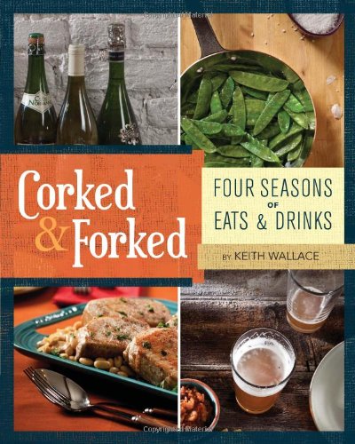 cover image Corked & Forked: Four Seasons of Eats & Drinks