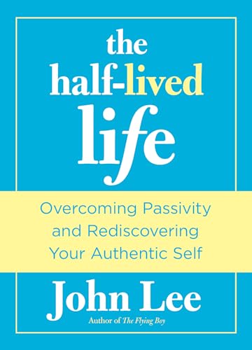 cover image The Half Lived Life: Overcoming Passivity and Rediscovering Your Authentic Self