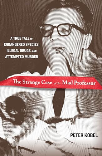 cover image The Strange Case of the Mad Professor: A True Tale of Endangered Species, Illegal Drugs, and Attempted Murder