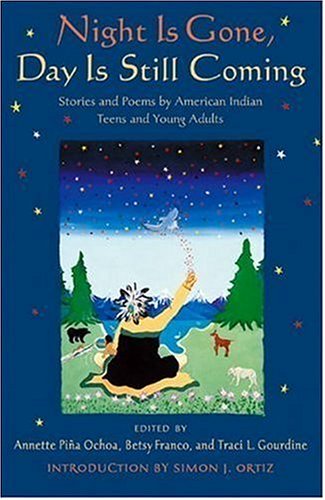 cover image Night Is Gone, Day Is Still Coming: Stories and Poems by American Indian Teens and Young Adults