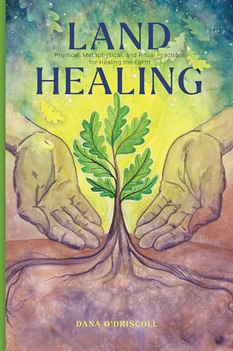 cover image Land Healing: Physical, Metaphysical, and Ritual Practices for Healing the Earth