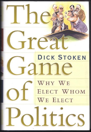cover image THE GREAT GAME OF POLITICS: Why We Elect Whom We Elect
