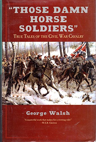 cover image "Those Damn Horse Soldiers": True Tales of the Civil War Cavalry