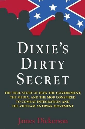 cover image Dixie's Dirty Secret: The True Story of How the Government, the Media, and the Mob Conspired to Combat Integration and the Vietnam Antiwar M