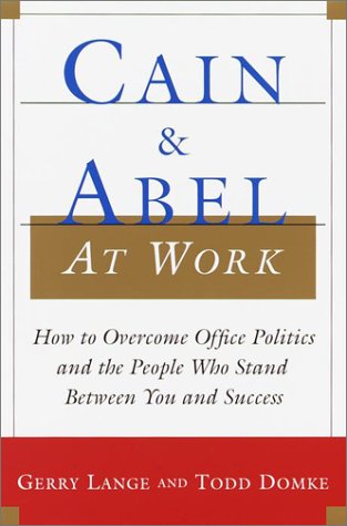 cover image CAIN AND ABEL AT WORK: How to Overcome Office Politics and the People Who Stand Between You and Success