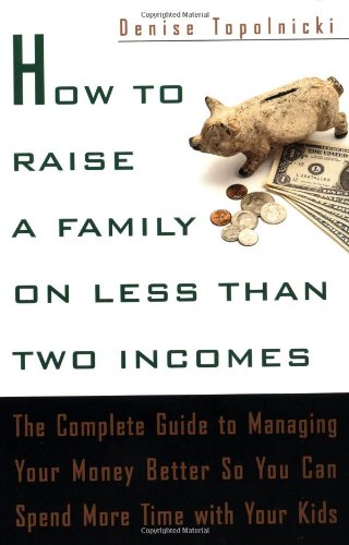 cover image How to Raise a Family on Less Than Two Incomes: The Complete Guide to Managing Your Money Better So You Can Spend More Time with Your Kids