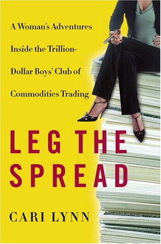 cover image LEG THE SPREAD: A Woman's Adventures Inside the Trillion-Dollar Boys' Club of Commodities Trading