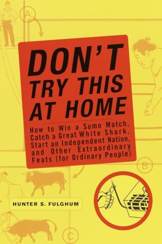 cover image Don't Try This at Home: How to Win a Sumo Match, Catch a Great White Shark, Start an Independent Nation and Other Extraordinary Feats (for Ord