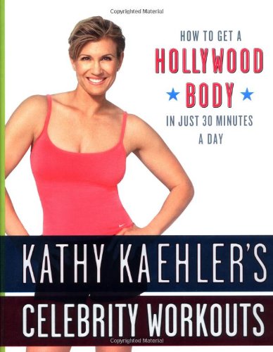 cover image Kathy Kaehler's Celebrity Workouts: How to Get a Hollywood Body in Just 30 Minutes a Day