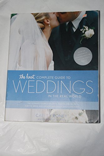 cover image The Knot Complete Guide to Weddings in the Real World: The Ultimate Source of Ideas, Advice, and Relief for the Bride and Groom and Those Who Love The