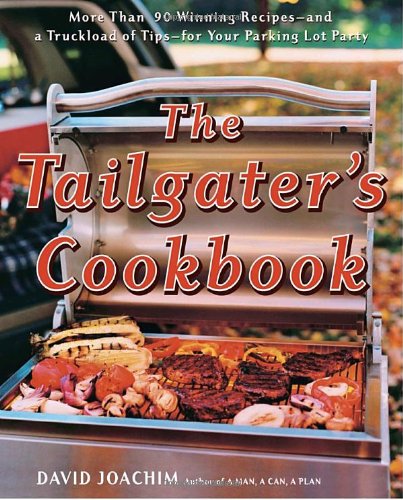 cover image The Tailgater's Cookbook: More Than 90 Winning Recipes—and a Truckload of Tips—for Your Parking Lot Party