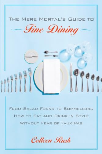 cover image The Mere Mortal's Guide to Fine Dining: From Salad Forks to Sommeliers, How to Eat and Drink in Style Without Fear of Faux Pas