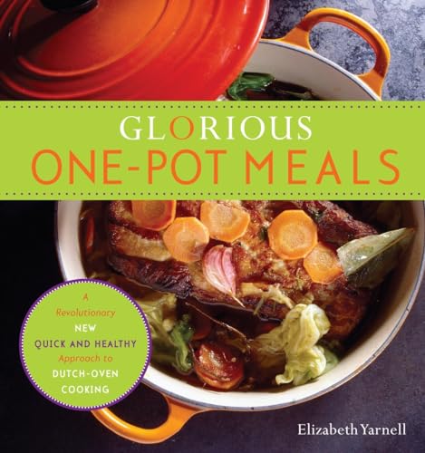 cover image Glorious One-Pot Meals: A Revolutionary New Quick and Healthy Approach to Dutch Oven Cooking