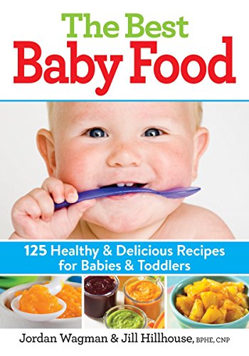 cover image The Best Baby Food: 125 Healthy & Delicious Recipes for Babies & Toddlers