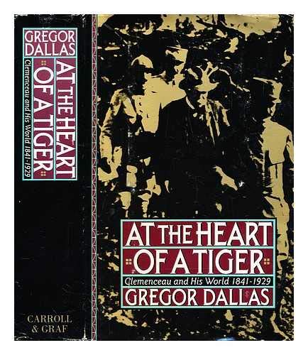 cover image At the Heart of a Tiger: Clemenceau and His World, 1841-1929