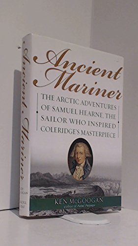 cover image ANCIENT MARINER: The Arctic Adventures of Samuel Hearne, the Sailor Who Inspired Coleridge's Masterpiece