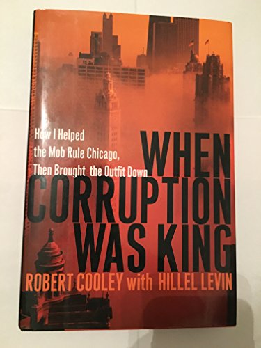 cover image WHEN CORRUPTION WAS KING: How I Helped the Mob Rule Chicago, Then Brought the Outfit Down