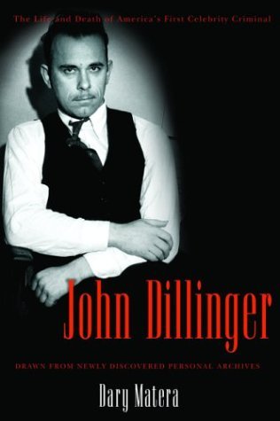 cover image JOHN DILLINGER: The Life and Death of America's First Celebrity Criminal
