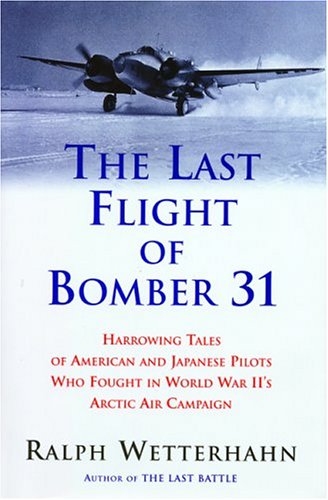 cover image The Last Flight of Bomber 31: Harrowing Tales of American and Japanese Pilots Who Fought World War II's Arctic Air Campaign