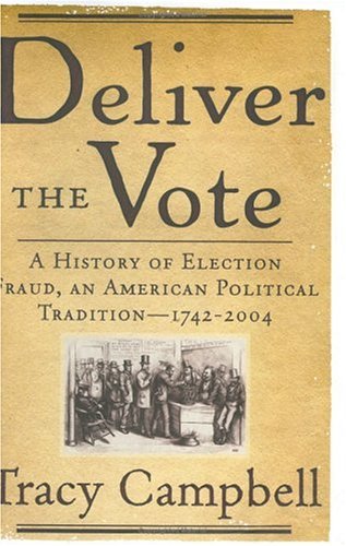 cover image Deliver the Vote: A History of Election Fraud, an American Political Tradition—1742–2004