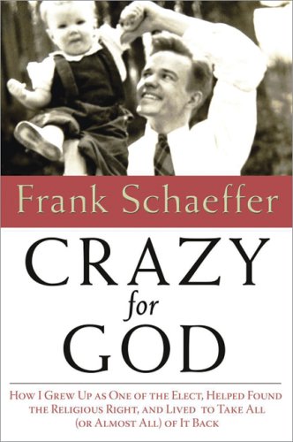 cover image Crazy for God: How I Grew Up as One of the Elect, Helped Found the Religious Right, and Lived to Take All (or Almost All) of It Back