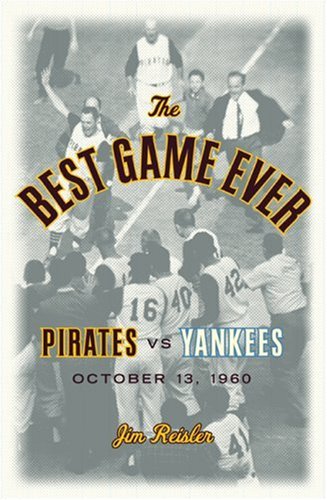cover image The Best Game Ever: October 13, 1960: Pirates 10, Yankees 9