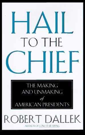 cover image Hail to the Chief: The Making and Unmaking of American Presidents
