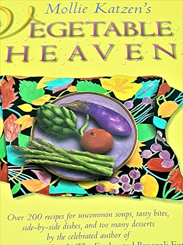 cover image Mollie Katzen's Vegetable Heaven: Over 200 Recipes for Uncommon Soups, Tasty Bites, Side-By-Side Dishes, and Too Many Desserts