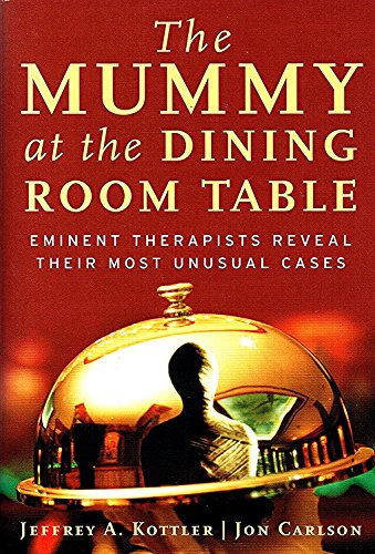 cover image The Mummy at the Dining Room Table: Eminent Therapists Reveal Their Most Unusual Cases and What They Teach Us about Human Behavior