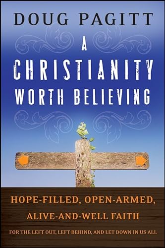 cover image A Christianity Worth Believing: Hope-Filled, Open-Armed, Alive-And-Well Faith for the Left Out, Left Behind, and Let Down in Us All