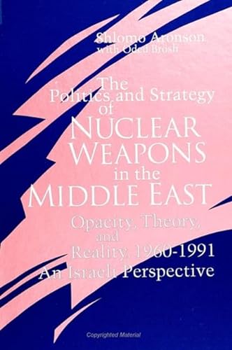 cover image The Politics and Strategy of Nuclear Weapons in the Middle East: Opacity, Theory, and Reality, 1960-1991: An Israeli Perspective