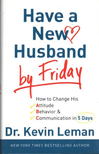 cover image Have a New Husband by Friday: How to Change His Attitude, Behavior & Communication in 5 Days