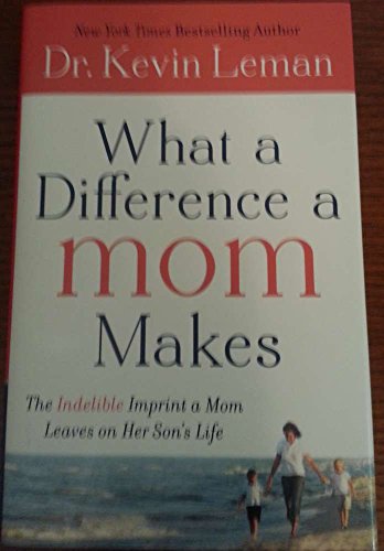 cover image What a Difference a Mom Makes: The Incredible Imprint a Mom Leaves on Her Son’s Life