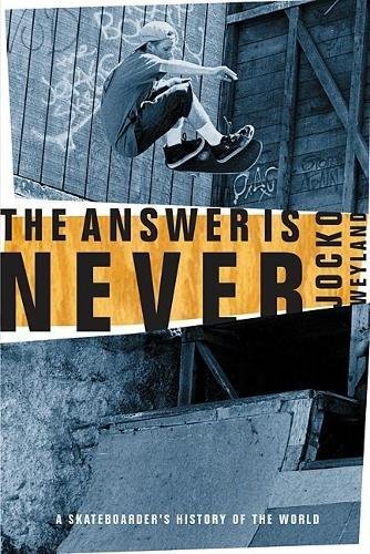 cover image THE ANSWER IS NEVER: A Skateboarder's History of the World