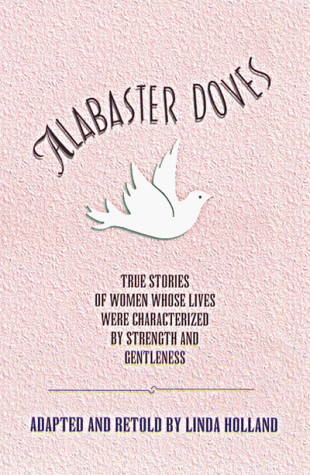 cover image Alabaster Doves: True Stories of Women Whose Lives Were Characterized by Strength and Gentleness