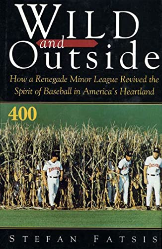 cover image Wild and Outside: How a Renegade Minor League Revived the Spirit of Baseball in America's Heartland