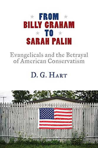 cover image From Billy Graham to Sarah Palin: Evangelicals and the Betrayal of American Conservatism