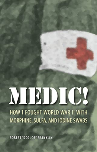 cover image Medic: How I Fought World War II with Morphine, Sulfa, and Iodine Swabs