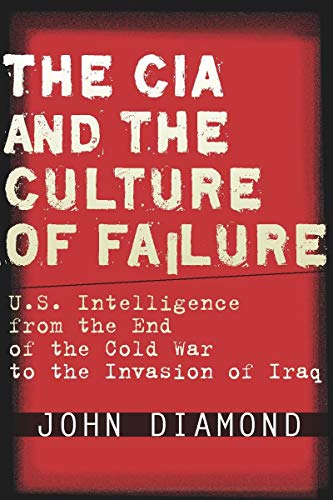 cover image The CIA and the Culture of Failure: U.S. Intelligence from the End of the Cold War to the Invasion of Iraq