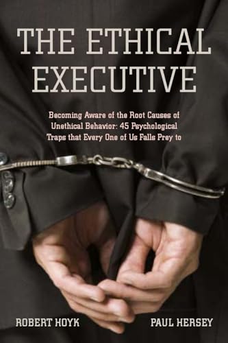 cover image The Ethical Executive: Becoming Aware of the Root Causes of Unethical Behavior: 45 Psychological Traps That Every One of Us Falls Prey to