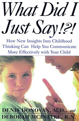 cover image What Did I Just Say?: How New Insights Into Childhood Thinking Can Help You Communicate More Effectively with Your Child