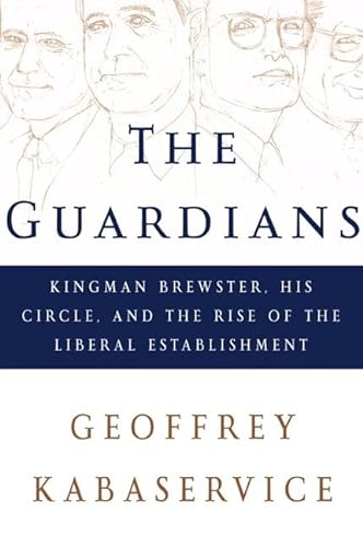 cover image THE GUARDIANS: Kingman Brewster, His Circle, and the Rise of the Liberal Establishment