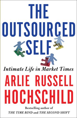 cover image The Outsourced Self: 
Intimate Life in Market Times
