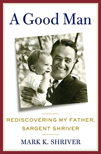 cover image A Good Man: Rediscovering My Father, Sargent Shriver