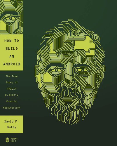 cover image How to Build an Android: 
The True Story of Philip K. Dick’s Robotic Resurrection