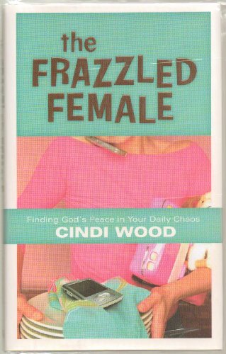 cover image The Frazzled Female: Finding God's Peace in Your Daily Chaos
